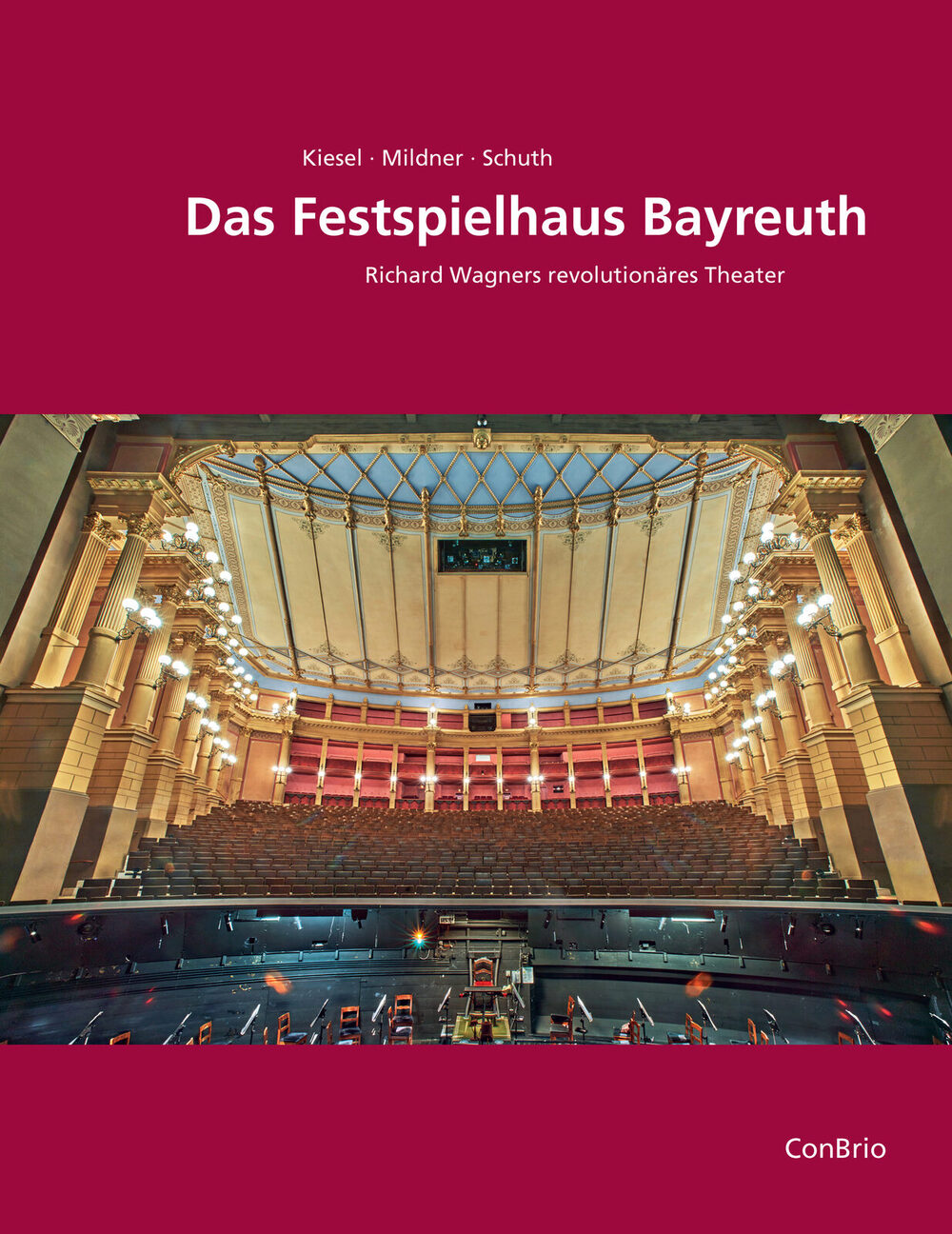 Markus Kiesel/Joachim Mildner/Dietmar Schuth: Das Festspielhaus Bayreuth. Richard Wagners revolutionäres Theater, ConBrio, Regensburg 2025