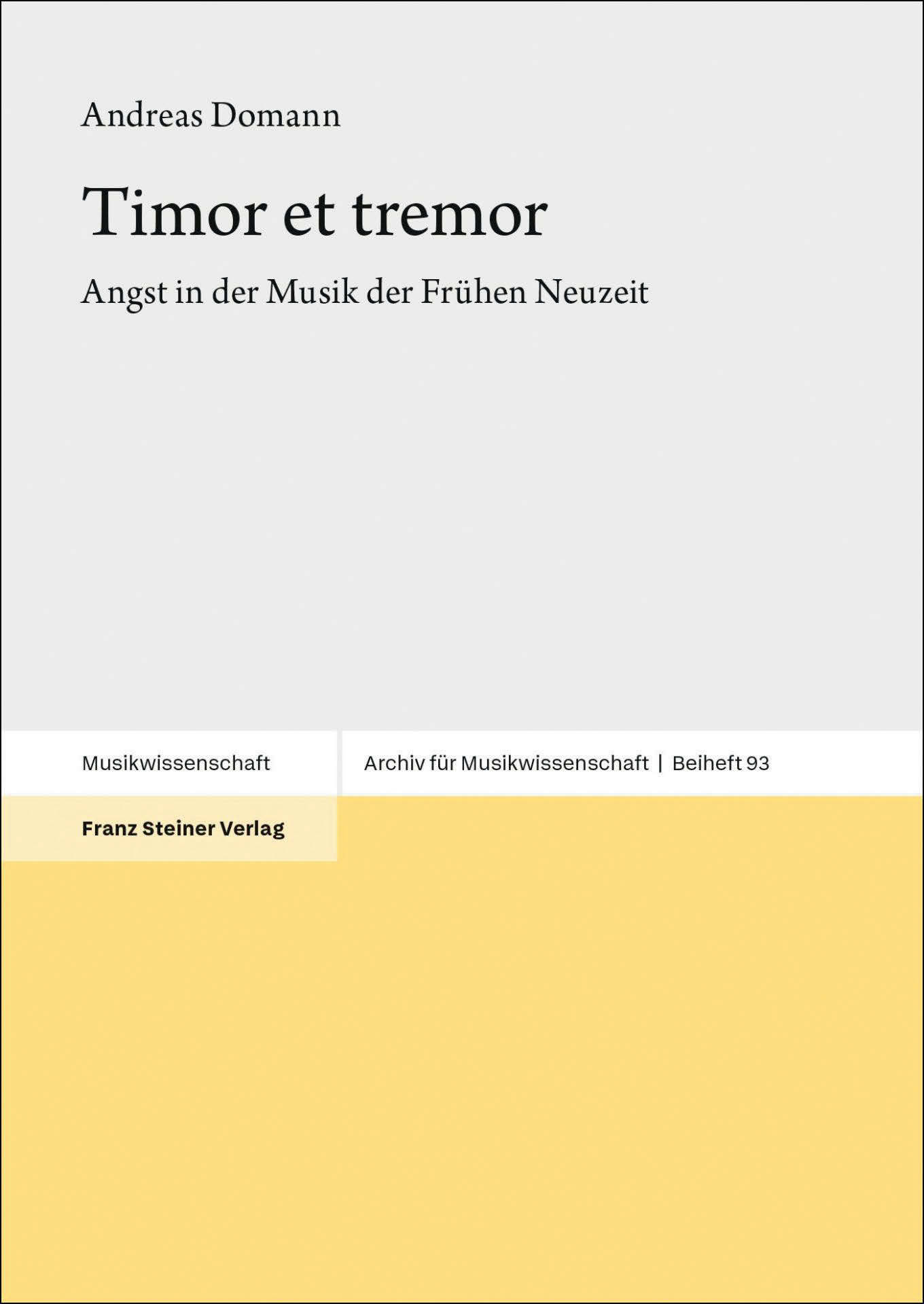 Andreas Domann: Timor et tremor. Angst in der Musik der Frühen Neuzeit (Archiv für Musikwissenschaft – Beihefte, Bd. 93), Franz Steiner Verlag Andreas Domann: Timor et tremor. Angst in der Musik der Frühen Neuzeit (Archiv für Musikwissenschaft – Beihefte, Bd. 93), Franz Steiner Verlag
