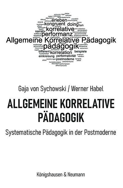 Gaja von Sychowski/Werner Habel: Allgemeine Korrelative Pädagogik. Systematische Pädagogik in der Postmoderne, Königshausen & Neumann Gaja von Sychowski/Werner Habel: Allgemeine Korrelative Pädagogik. Systematische Pädagogik in der Postmoderne, Königshausen & Neumann