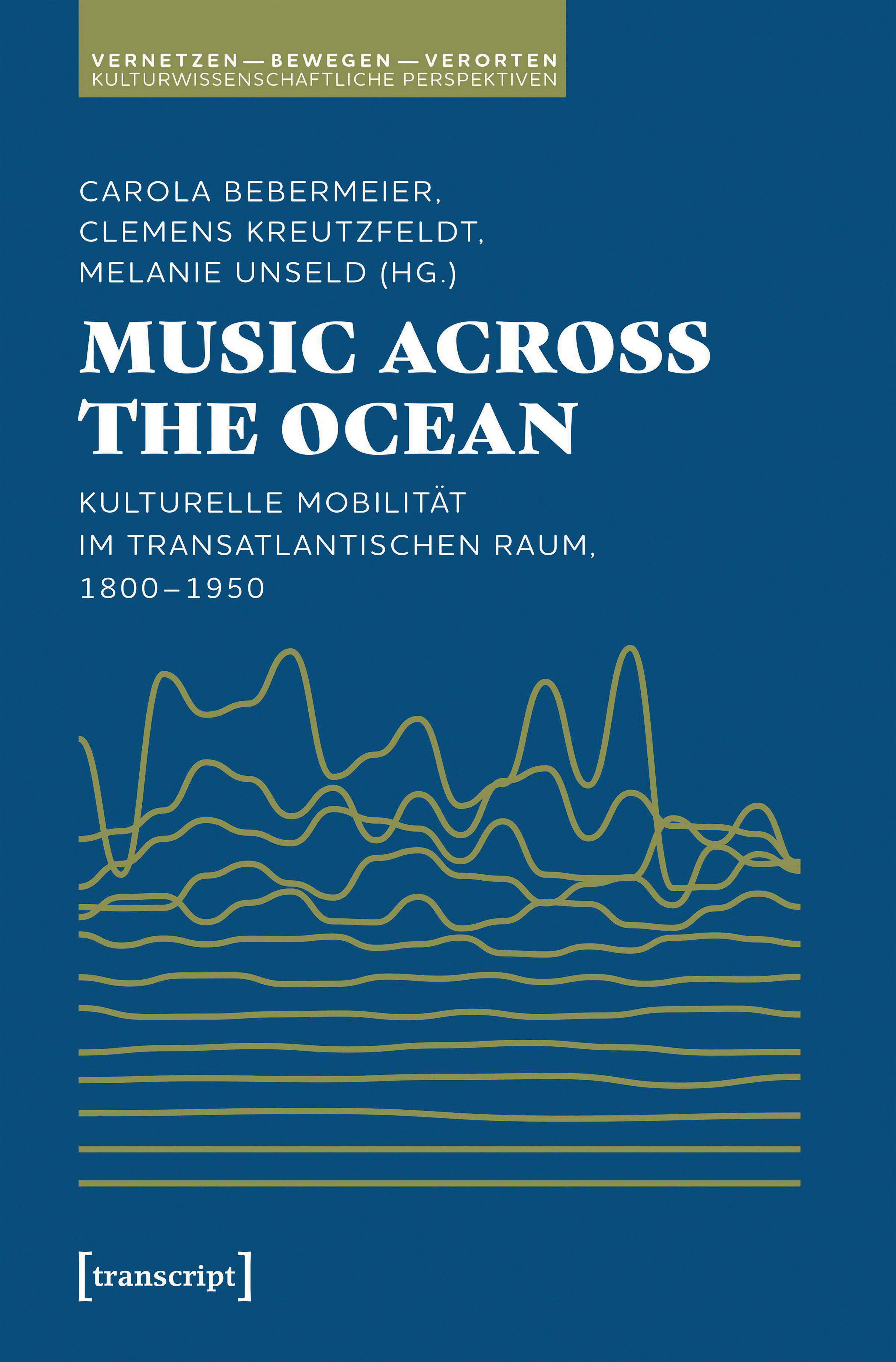Music Across the Ocean – Kulturelle Mobilität im transatlantischen Raum, 1800–1950, hrsg. von Carola Bebermeier/Clemens Kreutzfeldt/Melanie Unseld, transcipt Verlag