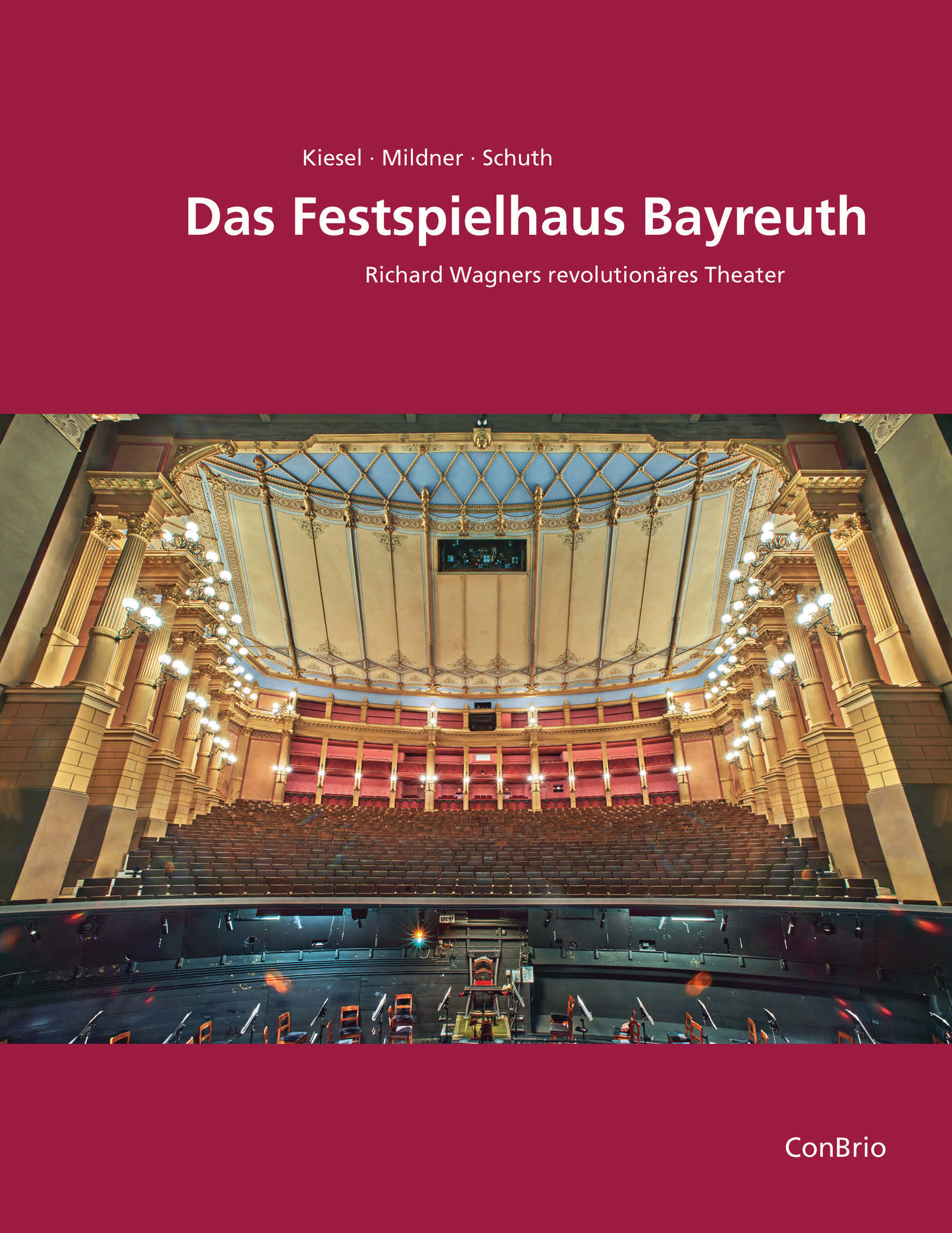 Markus Kiesel/Joachim Mildner/Dietmar Schuth: Das Festspielhaus Bayreuth. Richard Wagners revolutionäres Theater, ConBrio Markus Kiesel/Joachim Mildner/Dietmar Schuth: Das Festspielhaus Bayreuth. Richard Wagners revolutionäres Theater, ConBrio
