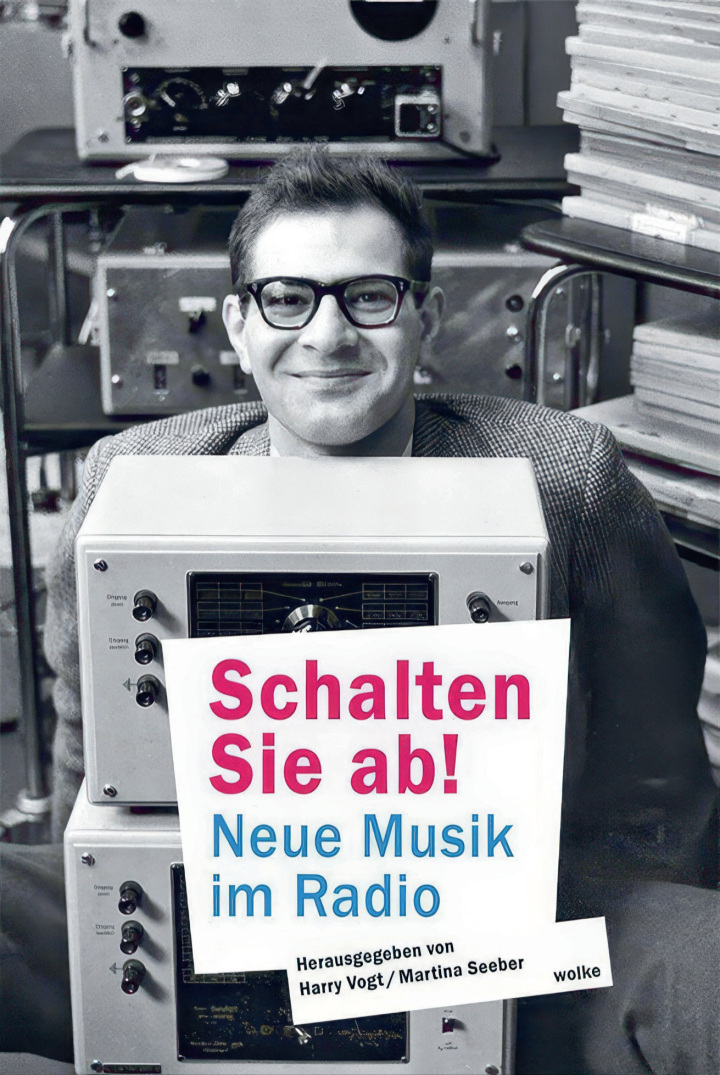 Schalten Sie ab! Neue Musik im Radio, hrsg. von Harry Vogt/Martina Seeber, Wolke Verlag, Berlin 2025