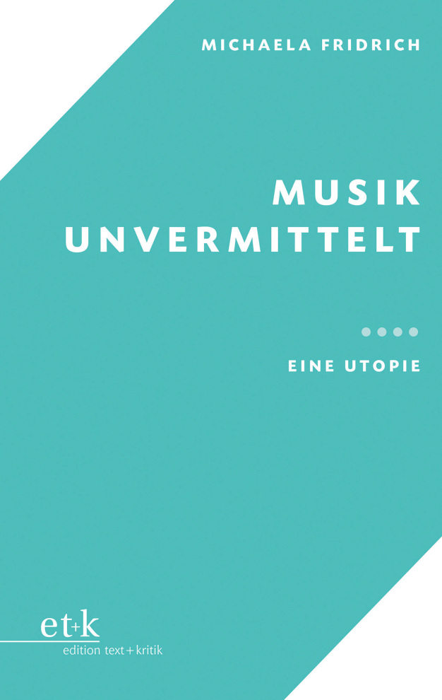 Michaela Fridrich: Musik unvermittelt. Eine Utopie, edition text + kritik, M&uuml;nchen 2025, 128&nbsp;S., &euro;&nbsp;22,00, ISBN 978-3-96707-738-4