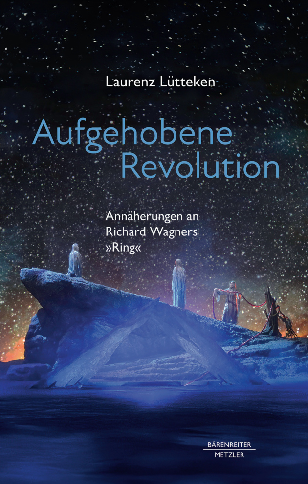 Laurenz L&uuml;tteken: Aufgehobene Revolution, Ann&auml;herungen an Richard Wagners &bdquo;Ring&rdquo;, B&auml;renreiter/Metzler, Kassel/Berlin 2026, 128&nbsp;S., &euro;&nbsp;29,99, ISBN 978-3-7618-2682-9