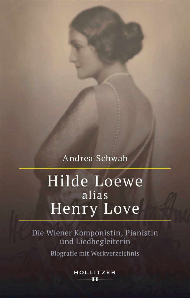 Andrea Schwab: Hilde Loewe &shy;alias Henry Love. Die &shy;Wiener Komponistin, Pianistin und Liedbegleiterin. Bio&shy;grafie und Werkverzeichnis, Hollitzer Verlag