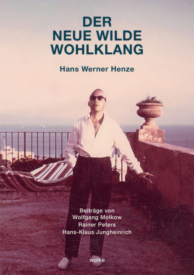 Wolfgang Molkow/Rainer Peters/Hans-Klaus Jungheinrich: Der neue wilde Wohlklang. Hans Werner Henze, Wolke Verlag