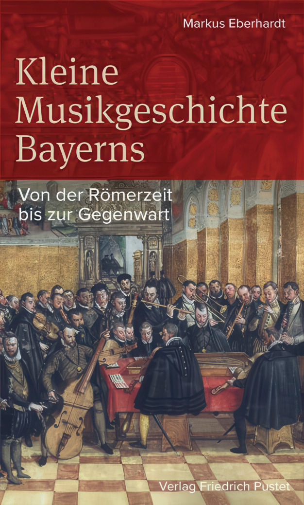 Markus Eberhardt: Kleine Musikgeschichte Bayerns, Pustet, Regensburg