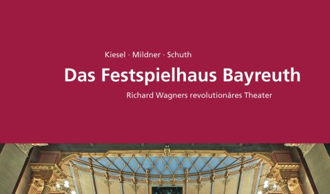 Markus Kiesel/Joachim Mildner/Dietmar Schuth: Das Festspielhaus Bayreuth. Richard Wagners revolutionäres Theater, ConBrio