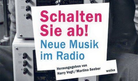 Schalten Sie ab! Neue Musik im Radio, hrsg. von Harry Vogt/Martina Seeber, Wolke Verlag, Berlin 2025