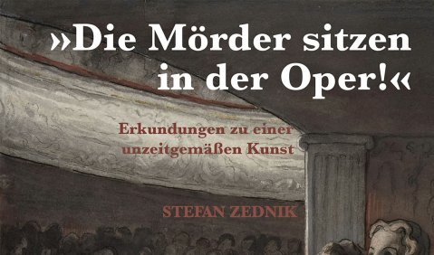 Stefan Zednik: „Die Mörder sitzen in der Oper“. Erkundungen zu einer unzeitgemäßen Kunst, Kulturverlag Kadmos, Berlin 2022, 160 S., Abb., € 24,90 Stefan Zednik: „Die Mörder sitzen in der Oper“. Erkundungen zu einer unzeitgemäßen Kunst, Kulturverlag Kadmos, Berlin 2022, 160 S., Abb., € 24,90