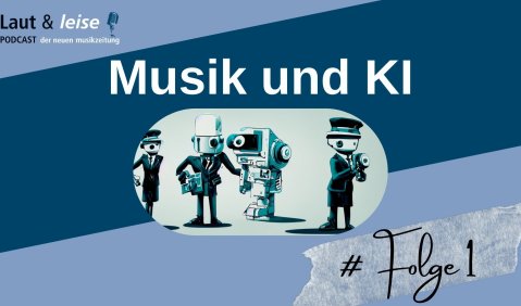 Laut & Leise – Podcast der nmz – Folge 1: Musik und KI Laut & Leise – Podcast der nmz – Folge 1: Musik und KI