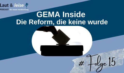Laut & leise – Podcast der nmz – Folge 15: GEMA Inside – Die Reform, die keine wurde