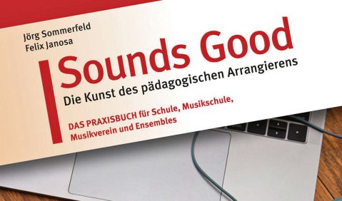 Jörg Sommerfeld/Felix Janosa: Sounds Good. Die Kunst des pädagogischen Arrangierens. Breitkopf & Härtel Jörg Sommerfeld/Felix Janosa: Sounds Good. Die Kunst des pädagogischen Arrangierens. Breitkopf & Härtel
